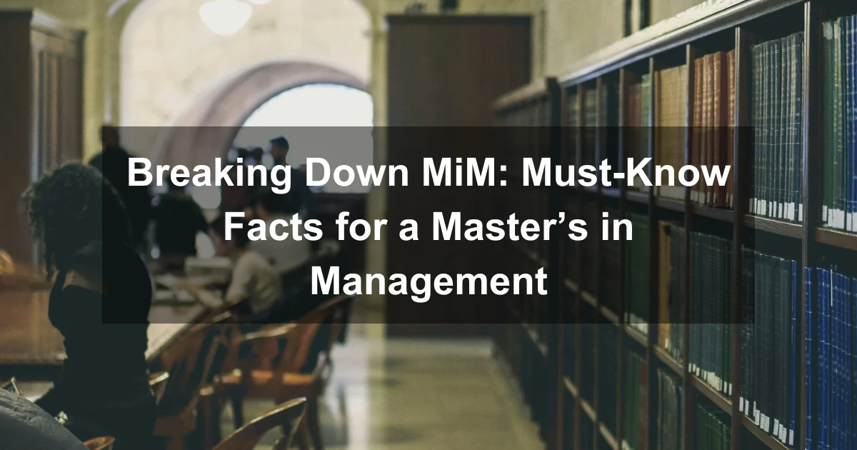 Decoding MiM: What You Need to Know Before Pursuing a Master’s in Management